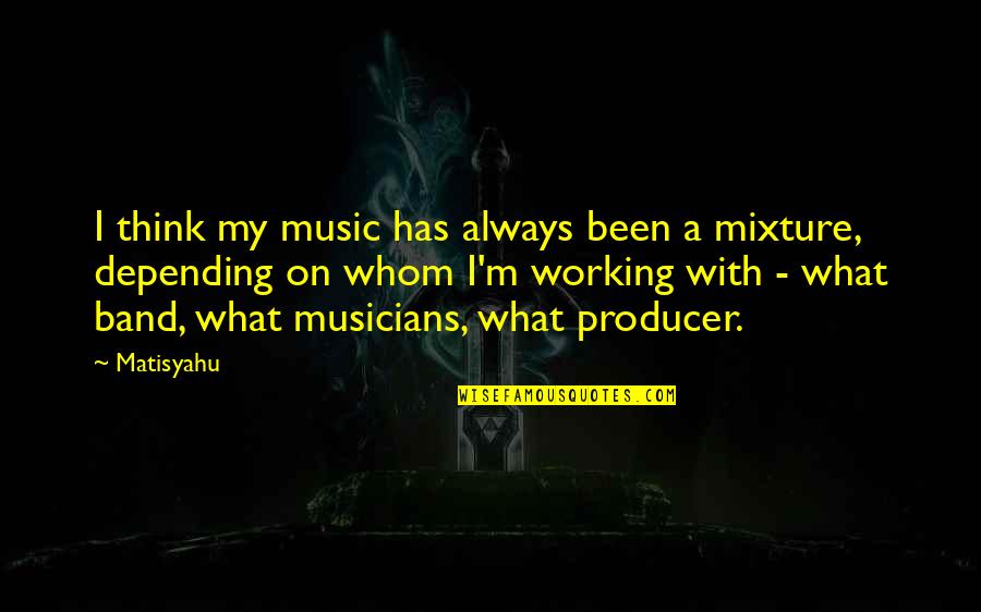 Music Musicians Quotes By Matisyahu: I think my music has always been a