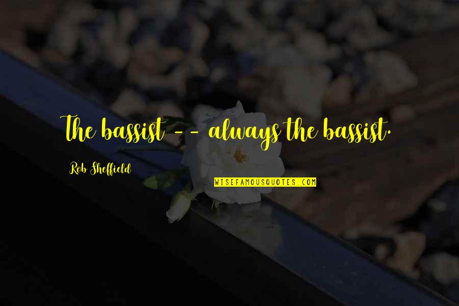 Music Musicians Quotes By Rob Sheffield: The bassist -- always the bassist.