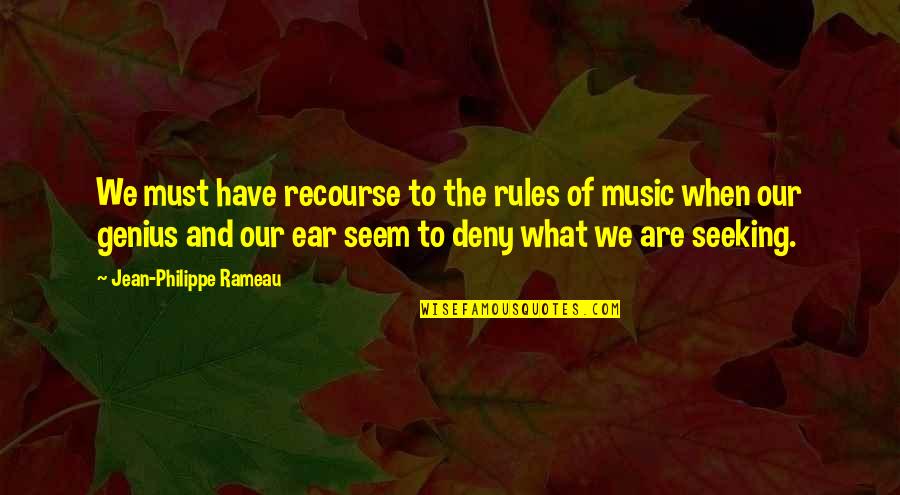 Music My Ears Quotes By Jean-Philippe Rameau: We must have recourse to the rules of