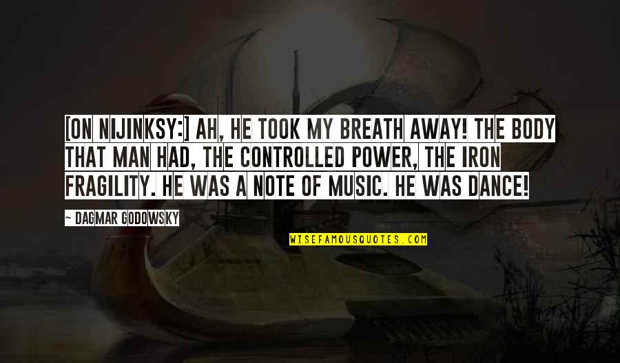 Music Note Quotes By Dagmar Godowsky: [On Nijinksy:] Ah, he took my breath away!