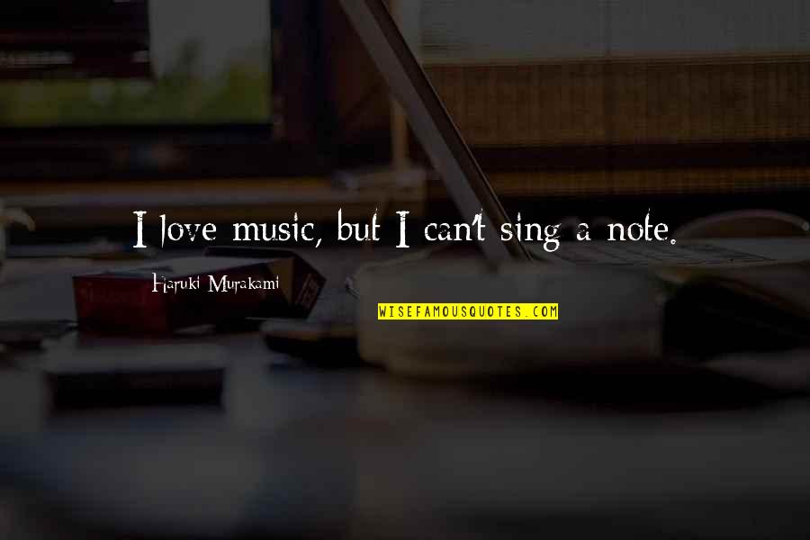Music Note Quotes By Haruki Murakami: I love music, but I can't sing a