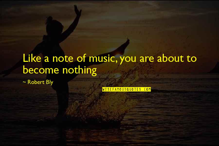 Music Note Quotes By Robert Bly: Like a note of music, you are about