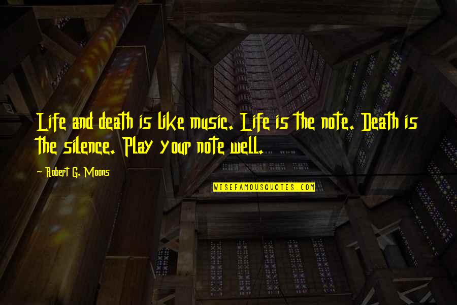 Music Note Quotes By Robert G. Moons: Life and death is like music. Life is