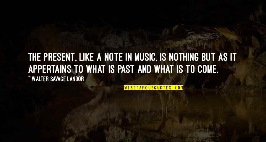 Music Note Quotes By Walter Savage Landor: The present, like a note in music, is