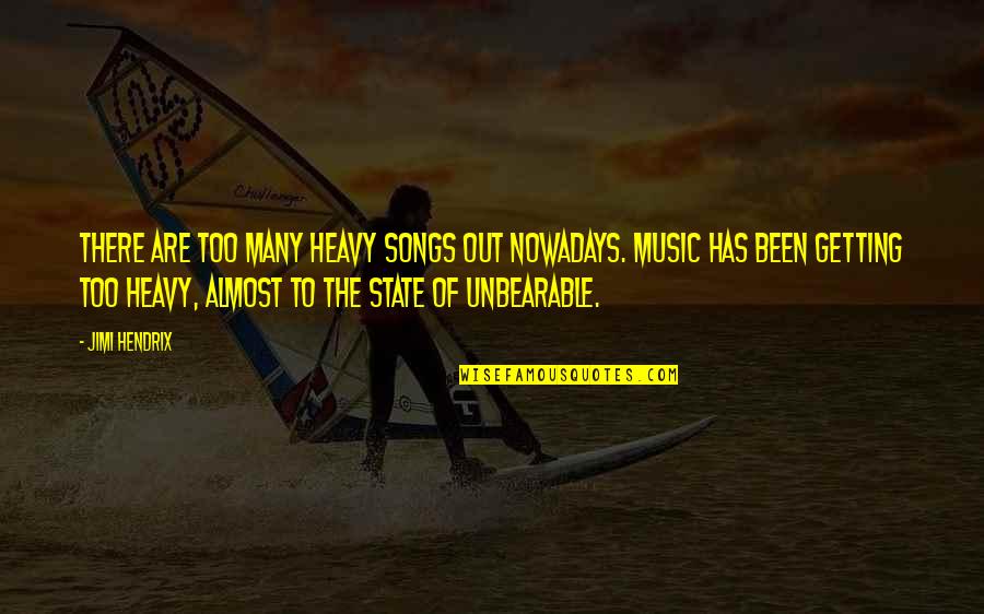 Music Nowadays Quotes By Jimi Hendrix: There are too many heavy songs out nowadays.