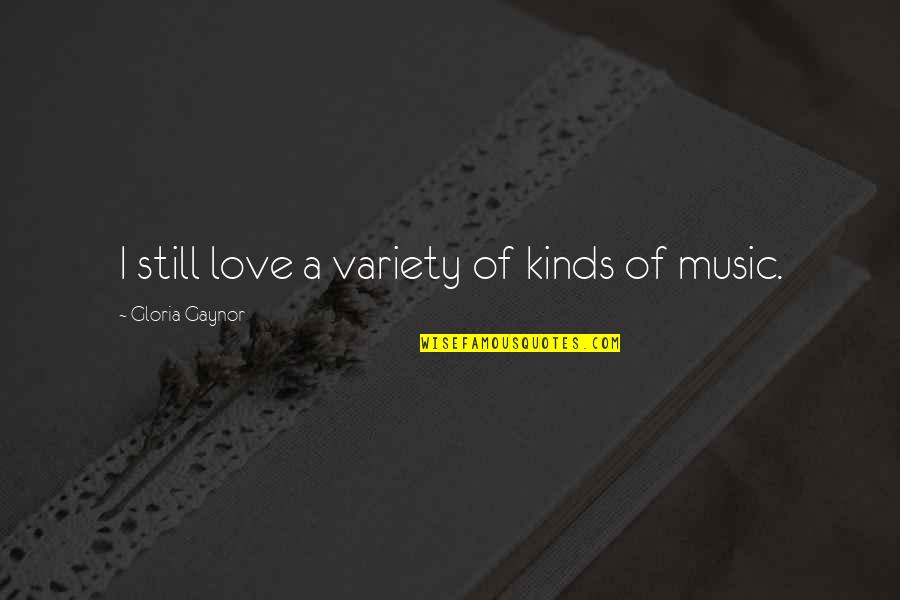 Music Of Love Quotes By Gloria Gaynor: I still love a variety of kinds of Music Of Love Quotes By Gloria Gaynor: I still love a variety of kinds of