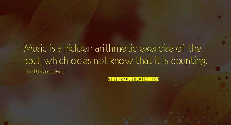 Music Of Soul Quotes By Gottfried Leibniz: Music is a hidden arithmetic exercise of the Music Of Soul Quotes By Gottfried Leibniz: Music is a hidden arithmetic exercise of the