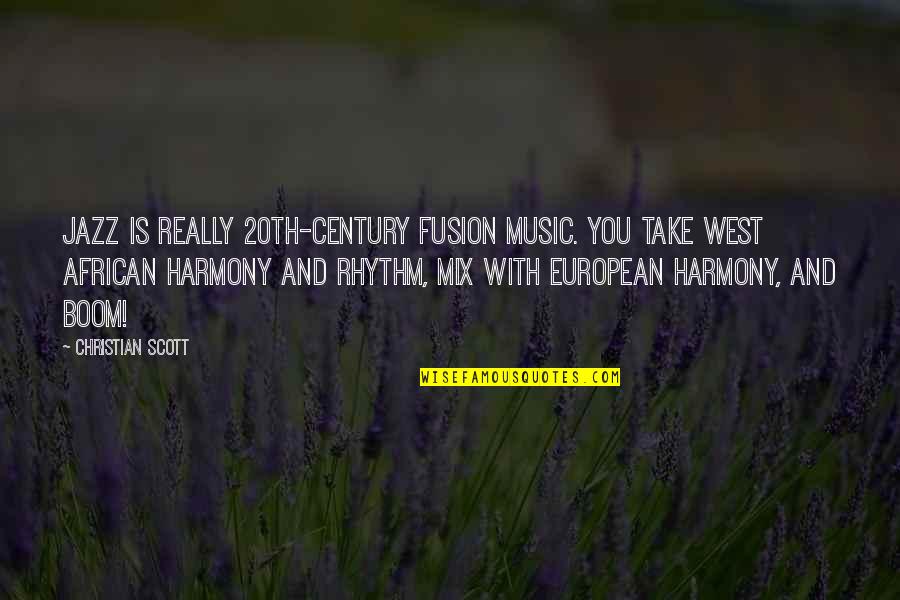 Music Of The 20th Century Quotes By Christian Scott: Jazz is really 20th-century fusion music. You take Music Of The 20th Century Quotes By Christian Scott: Jazz is really 20th-century fusion music. You take