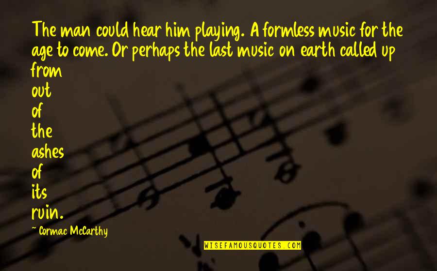 Music Of The Earth Quotes By Cormac McCarthy: The man could hear him playing. A formless