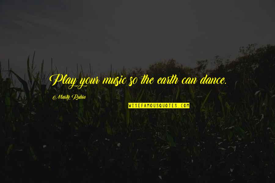 Music Of The Earth Quotes By Marty Rubin: Play your music so the earth can dance.