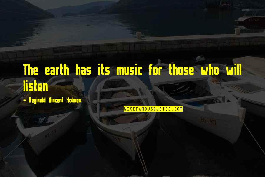 Music Of The Earth Quotes By Reginald Vincent Holmes: The earth has its music for those who