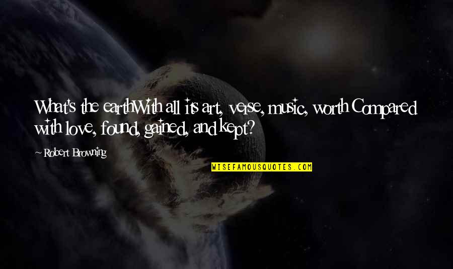 Music Of The Earth Quotes By Robert Browning: What's the earthWith all its art, verse, music,