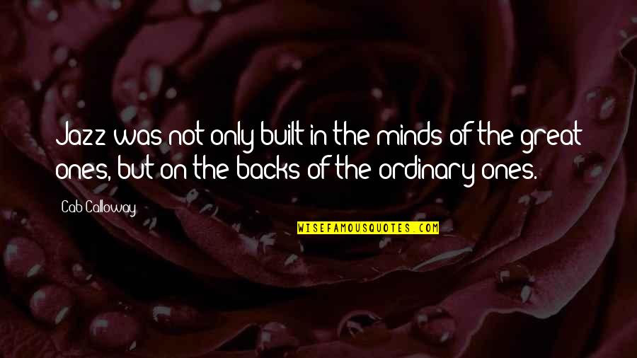 Music Of The Mind Quotes By Cab Calloway: Jazz was not only built in the minds Music Of The Mind Quotes By Cab Calloway: Jazz was not only built in the minds