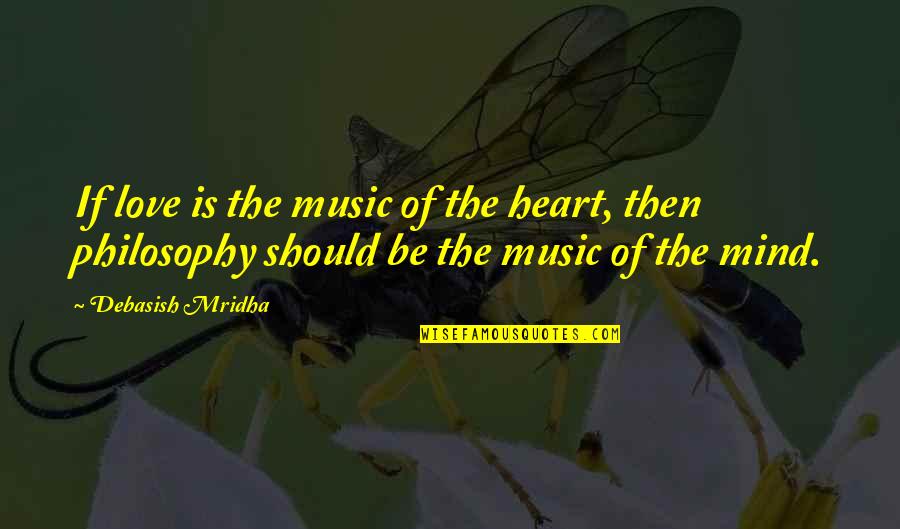 Music Of The Mind Quotes By Debasish Mridha: If love is the music of the heart, Music Of The Mind Quotes By Debasish Mridha: If love is the music of the heart,