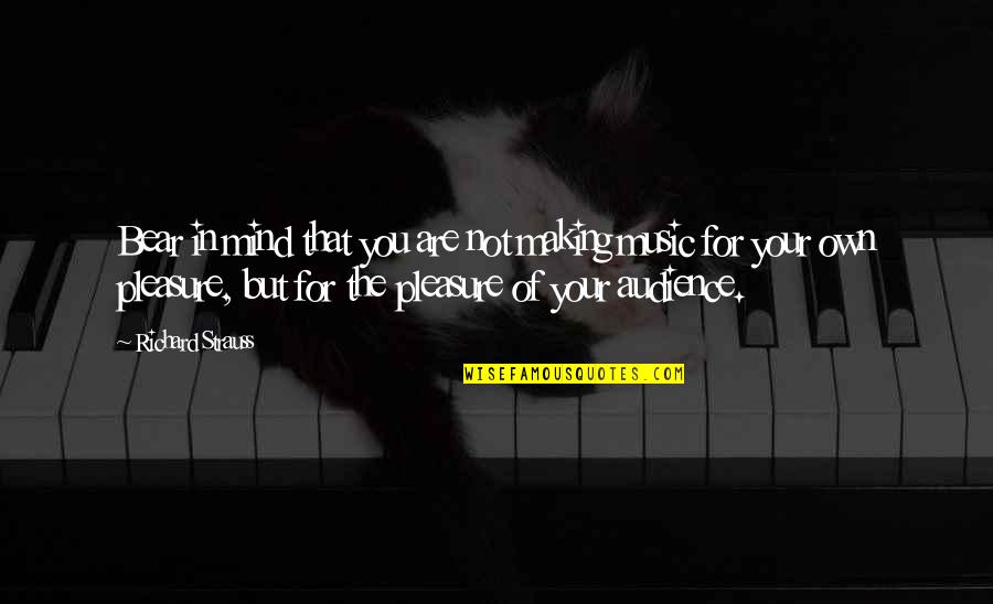 Music Of The Mind Quotes By Richard Strauss: Bear in mind that you are not making Music Of The Mind Quotes By Richard Strauss: Bear in mind that you are not making