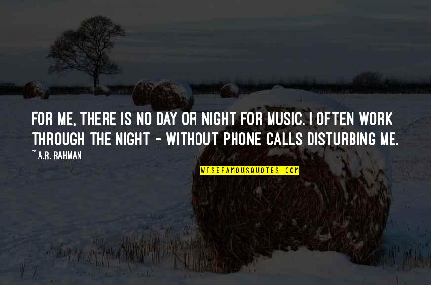 Music Of The Night Quotes By A.R. Rahman: For me, there is no day or night