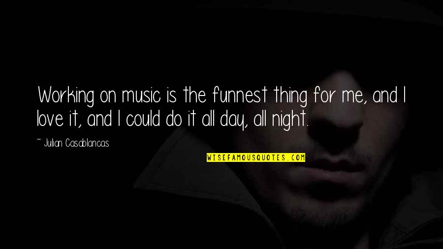 Music Of The Night Quotes By Julian Casablancas: Working on music is the funnest thing for