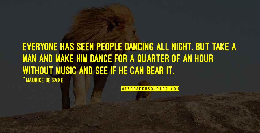 Music Of The Night Quotes By Maurice De Saxe: Everyone has seen people dancing all night. But