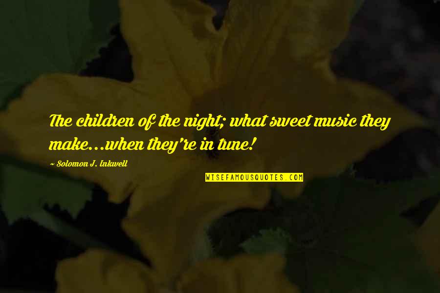 Music Of The Night Quotes By Solomon J. Inkwell: The children of the night; what sweet music
