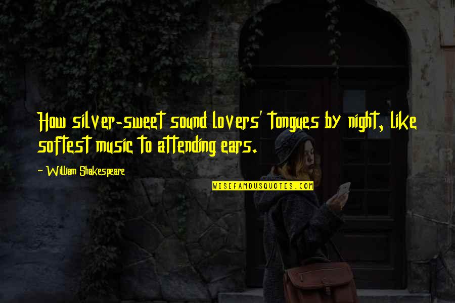 Music Of The Night Quotes By William Shakespeare: How silver-sweet sound lovers' tongues by night, like