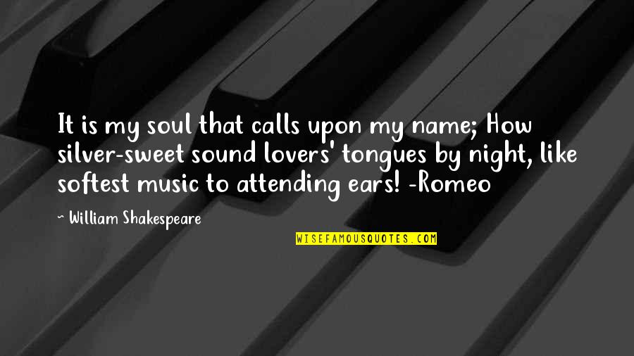 Music Of The Night Quotes By William Shakespeare: It is my soul that calls upon my