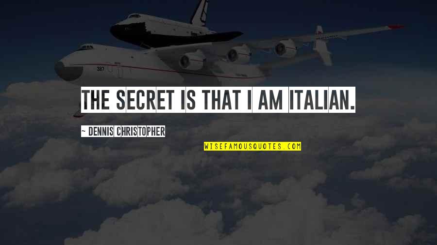 Music On Blast Quotes By Dennis Christopher: The secret is that I am Italian. Music On Blast Quotes By Dennis Christopher: The secret is that I am Italian.