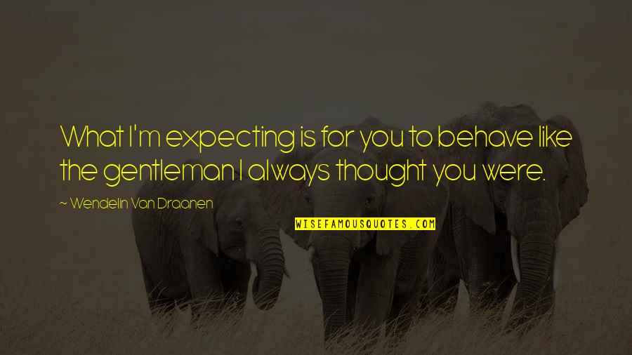 Music On Blast Quotes By Wendelin Van Draanen: What I'm expecting is for you to behave Music On Blast Quotes By Wendelin Van Draanen: What I'm expecting is for you to behave