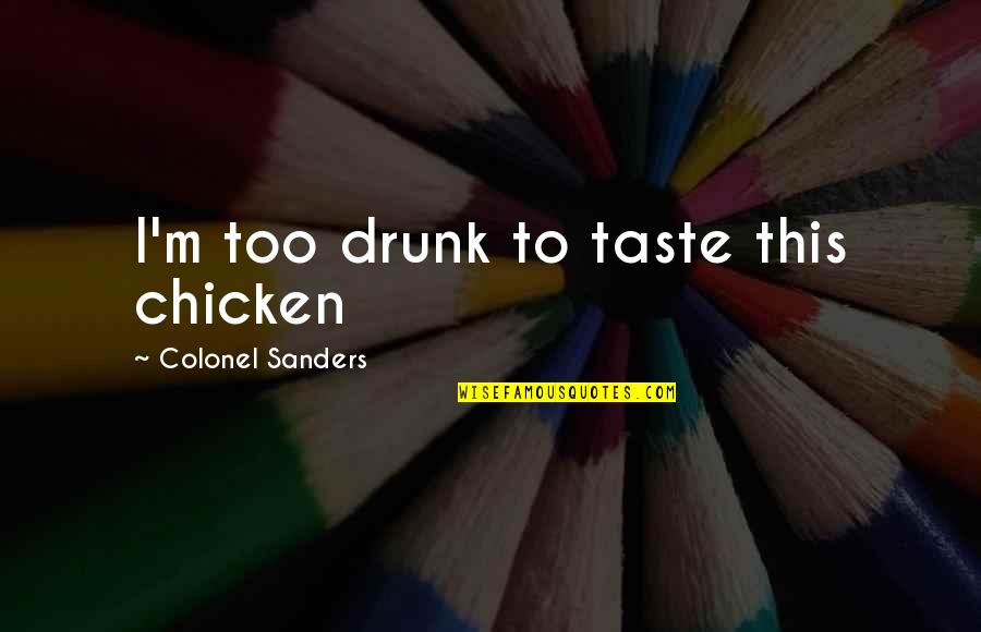 Music On Pinterest Quotes By Colonel Sanders: I'm too drunk to taste this chicken