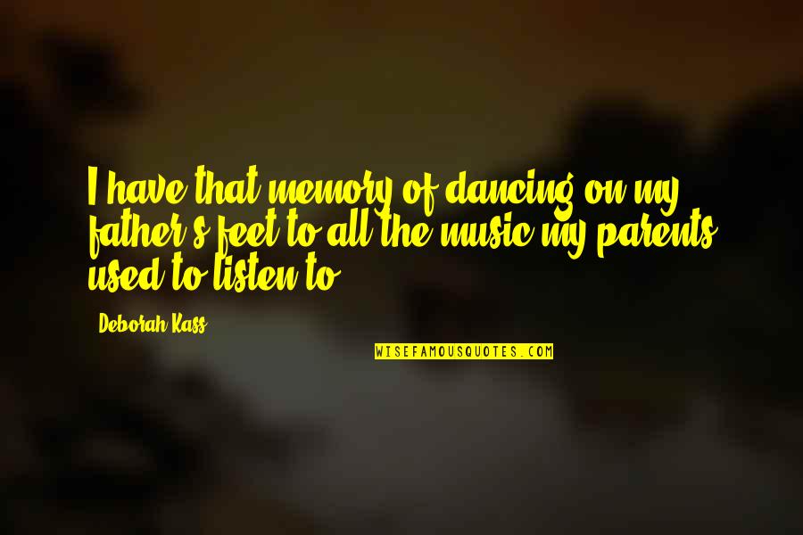 Music Parents Quotes By Deborah Kass: I have that memory of dancing on my Music Parents Quotes By Deborah Kass: I have that memory of dancing on my