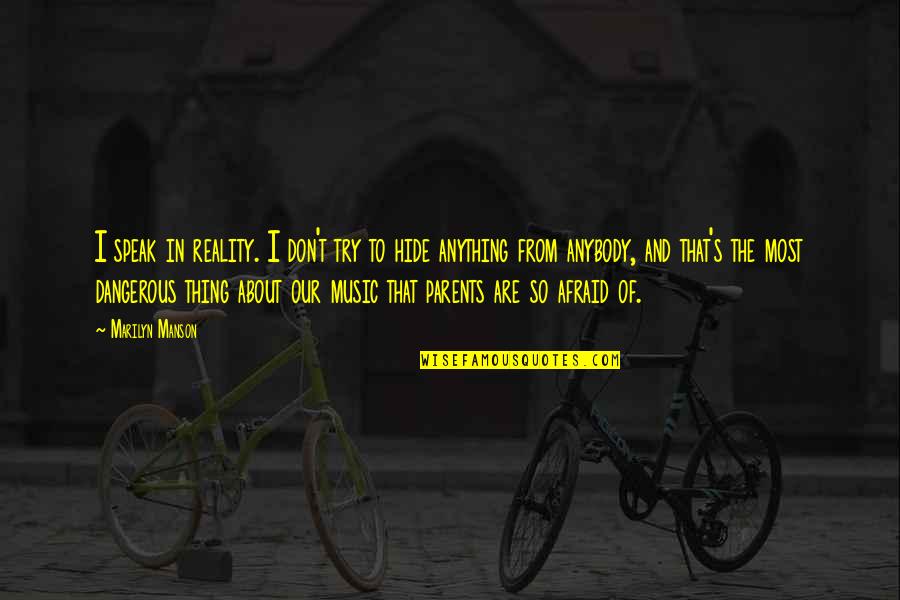 Music Parents Quotes By Marilyn Manson: I speak in reality. I don't try to Music Parents Quotes By Marilyn Manson: I speak in reality. I don't try to