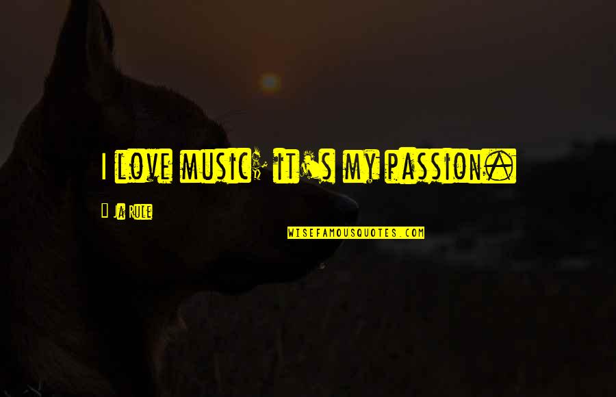 Music Passion Love Quotes By Ja Rule: I love music; it's my passion.