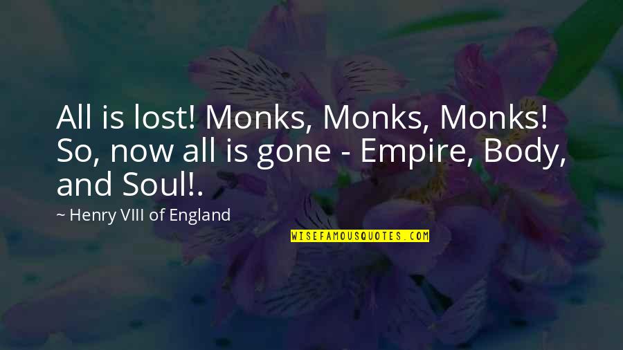 Music Patronage Quotes By Henry VIII Of England: All is lost! Monks, Monks, Monks! So, now