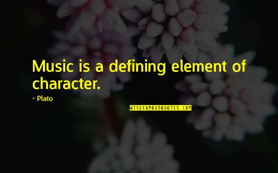 Music Plato Quotes By Plato: Music is a defining element of character.