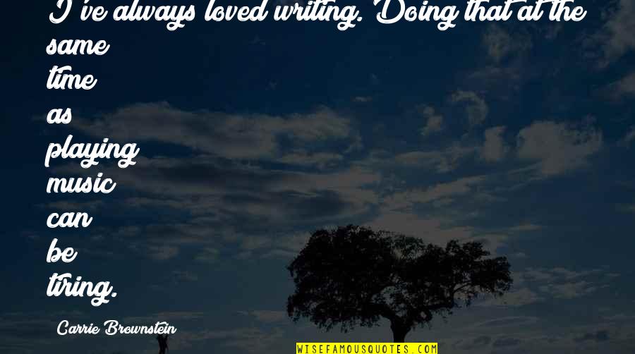 Music Playing Quotes By Carrie Brownstein: I've always loved writing. Doing that at the