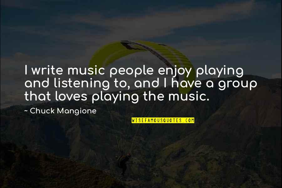 Music Playing Quotes By Chuck Mangione: I write music people enjoy playing and listening