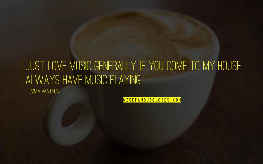 Music Playing Quotes By Emma Watson: I just love music generally. If you come