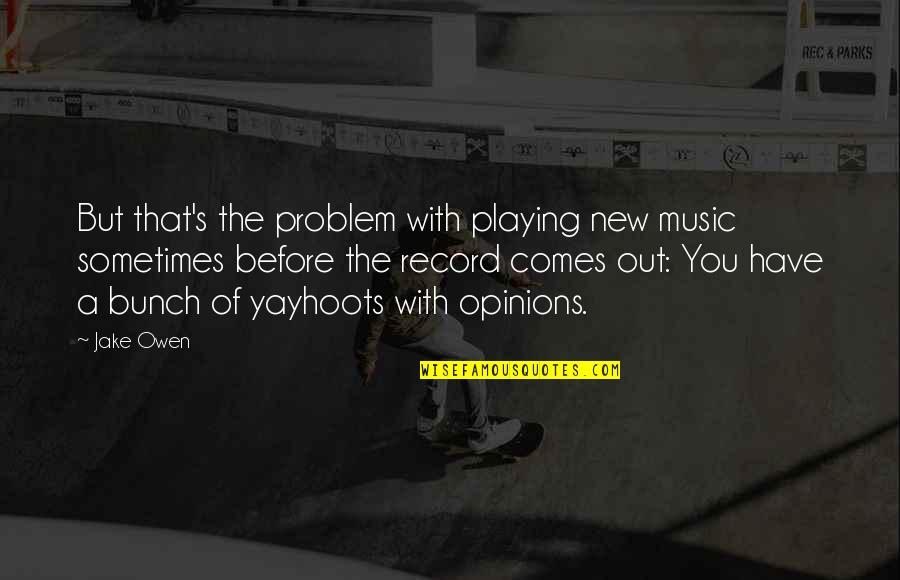 Music Playing Quotes By Jake Owen: But that's the problem with playing new music