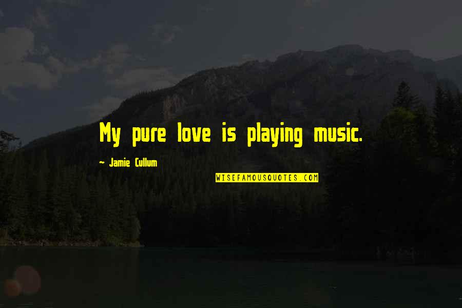 Music Playing Quotes By Jamie Cullum: My pure love is playing music.