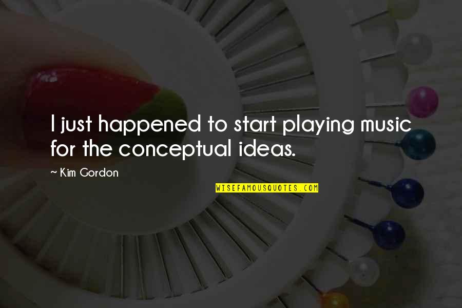 Music Playing Quotes By Kim Gordon: I just happened to start playing music for