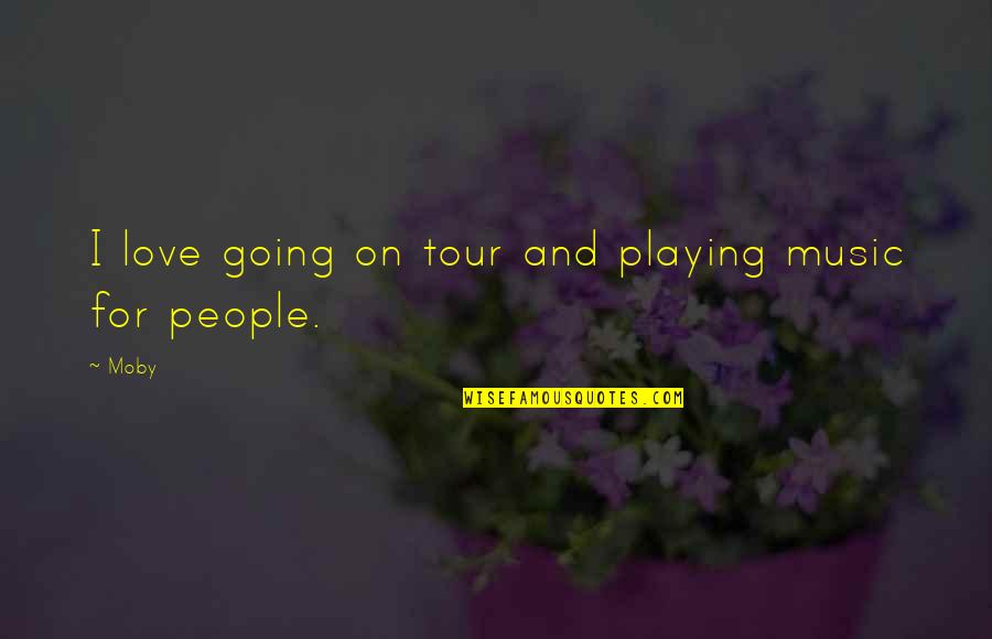 Music Playing Quotes By Moby: I love going on tour and playing music