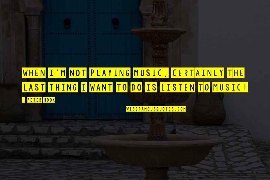 Music Playing Quotes By Peter Hook: When I'm not playing music, certainly the last