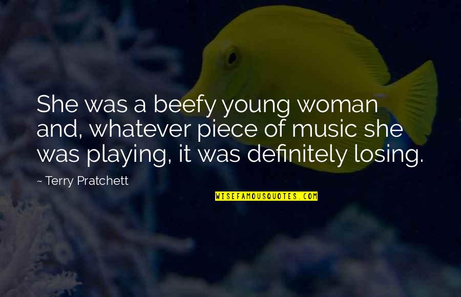 Music Playing Quotes By Terry Pratchett: She was a beefy young woman and, whatever