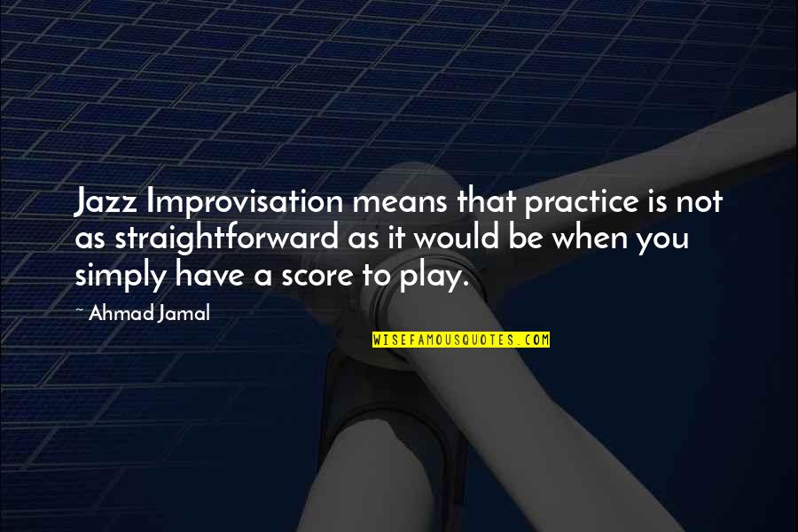 Music Practice Quotes By Ahmad Jamal: Jazz Improvisation means that practice is not as