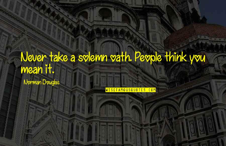 Music Promotion Quotes By Norman Douglas: Never take a solemn oath. People think you