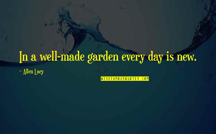 Music Publishing Quotes By Allen Lacy: In a well-made garden every day is new.