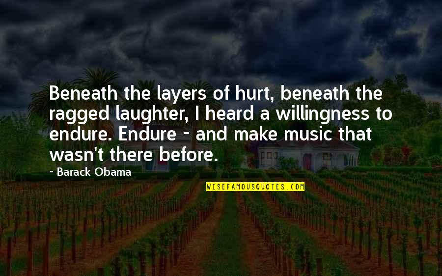 Music Quotes By Barack Obama: Beneath the layers of hurt, beneath the ragged