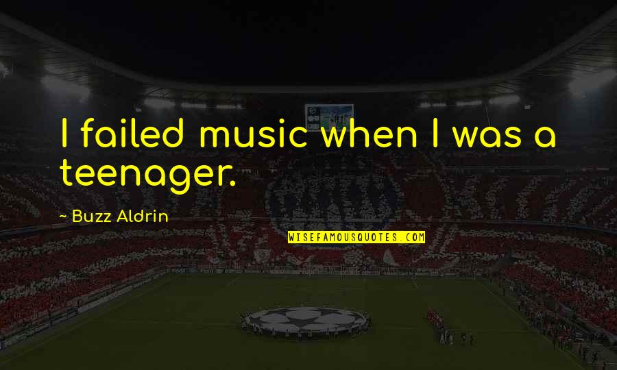 Music Quotes By Buzz Aldrin: I failed music when I was a teenager.