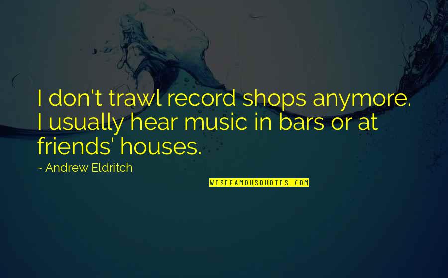 Music Record Quotes By Andrew Eldritch: I don't trawl record shops anymore. I usually