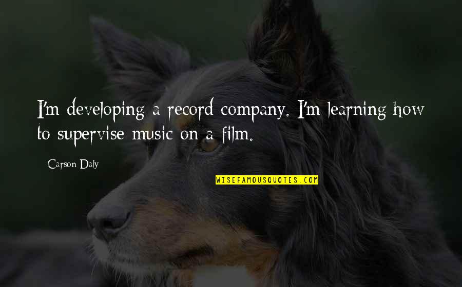 Music Record Quotes By Carson Daly: I'm developing a record company. I'm learning how