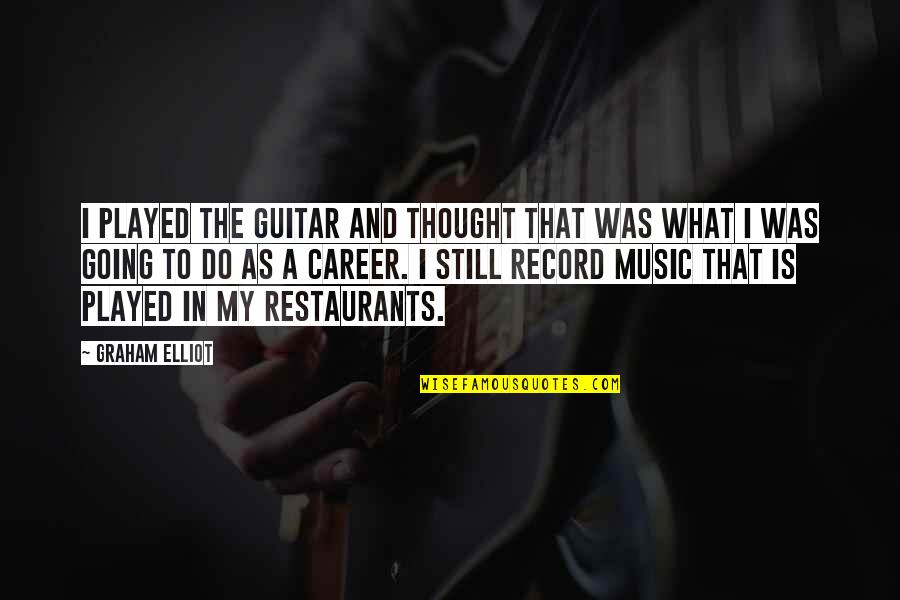 Music Record Quotes By Graham Elliot: I played the guitar and thought that was